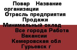 Повар › Название организации ­ Burger King › Отрасль предприятия ­ Продажи › Минимальный оклад ­ 35 000 - Все города Работа » Вакансии   . Кемеровская обл.,Гурьевск г.